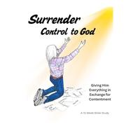 Surrender Control to God: Giving Him Everything in Exchange for Contentment, a 10 Week Bible study