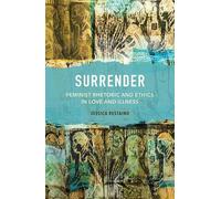 Surrender: Feminist Rhetoric and Ethics in Love and Illness