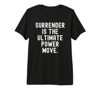 Surrender is the Ultimate Power Move Inspirational Wisdom Premium T-Shirt