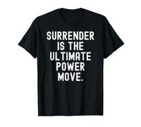 Surrender is the Ultimate Power Move Inspirational Wisdom T-Shirt