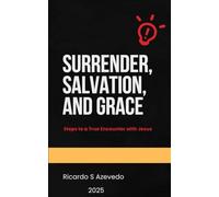 Surrender, Salvation, and Grace: Steps to a True Encounter with Jesus (Success)