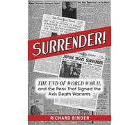 Surrender!: The End of World War II, and the Pens That Signed the Axis Death Warrants