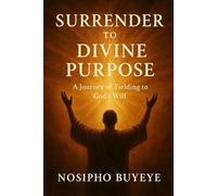 Surrender to Divine Purpose: A Journey of Yielding to God’s Will