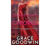 Surrender To The Cyborgs: 1 (Interstellar Brides(r) Program: The Colony)