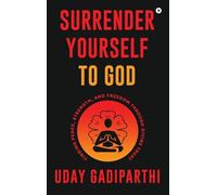 Surrender Yourself to God: Finding Peace, Strength, and Freedom Through Divine Trust