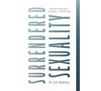 Surrendered Sexuality: How Knowing Jesus Changes... Everything