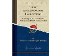 Surrey Archaeological Collections, Vol. 38: Relating to the History and Antiquities of the County, Part II (Classic Reprint)