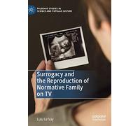 Surrogacy and the Reproduction of Normative Family on TV (Palgrave Studies in Science and Popular Culture)