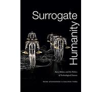 Surrogate Humanity: Race, Robots, and the Politics of Technological Futures (Perverse Modernities: A Series Edited by Jack Halberstam and Lisa Lowe)