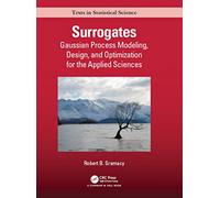 Surrogates: Gaussian Process Modeling, Design, and Optimization for the Applied Sciences (Chapman & Hall/CRC Texts in Statistical Science)