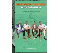 SURROUND YOUR SELF WITH GREATNESS: RISE HIGHER BY CHOOSING THE RIGHT CIRCLE