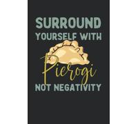 Surround Yourself With Pierogi Not Negativity, Funny Pierogi Notebook Gift For Pierogi Lovers, Polish Cuisine, Kitchen, Cooking lovers: | Lined ... 120 pages, 6x9, Soft Cover, Matte Finish
