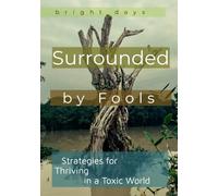 Surrounded by Fools: Strategies for Thriving in a Toxic World