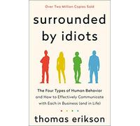 Surrounded by Idiots: The Four Types of Human Behavior and How to Effectively Communicate with Each in Business (and in Life)