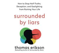 Surrounded by Liars : How to Stop Half-Truths, Deception, and Gaslighting ...
