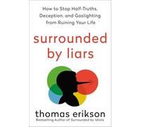 Surrounded by Liars : How to Stop Half-Truths, Deception, and Gaslighting ...
