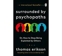 Surrounded by Psychopaths: or, How to Stop Being Exploited by Others. Erikson