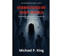 Surrounded by Toxic People: How to Recognize Manipulators, Narcissists, and Dark Triad Personalities - at Work, at Home, and Everywhere In Between (The Surrounded Series)