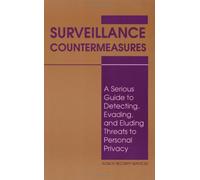 Surveillance Countermeasures: A Serious Guide to Detecting, Evading and Eluding Threats to Personal Privacy