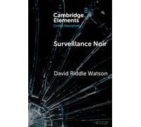 Surveillance Noir : Being Watched in Twenty-First-Century Film and Literature