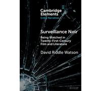 Surveillance Noir: Being Watched in Twenty-First-Century Film and Literature (Elements in Crime Narratives)