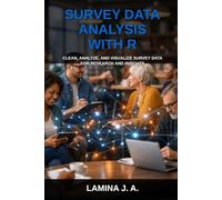 SURVEY DATA ANALYSIS WITH R: CLEAN, ANALYZE, AND VISUALIZE SURVEY DATA FOR RESEARCH AND INSIGHTS (THE APPLIED DATA SCIENCE WITH R SERIES)