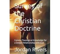 Survey of the Christian Doctrine: Convey Theological Knowledge for a Deeper Relationship with God