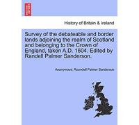 Survey of the Debateable and Border Lands Adjoining the Realm of Scotland and Belonging to the Crown of England, Taken A.D. 1604. Edited by Randell Palmer Sanderson.
