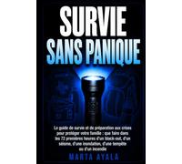 SURVIE SANS PANIQUE: Le guide de survie et de préparation aux crises pour protéger votre famille: que faire dans les 72 premières heures d'un ... inondation, d'une tempête ou d'un incendie