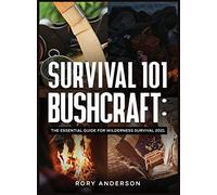 Survival 101 Bushcraft: The Essential Guide for Wilderness Survival 2021