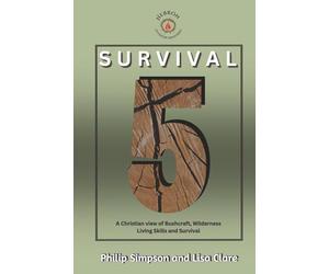 Survival 5: A Christian View of Bushcraft, Wilderness Living Skills, and Survival