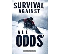 Survival Against All Odds: 100 True Stories of People Who Defied Death (Human & Heroic)