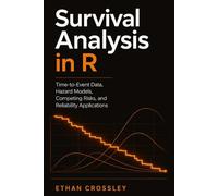 Survival Analysis in R: Time-to-Event Data, Hazard Models, Competing Risks, and Reliability Applications