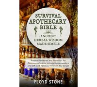 Survival Apothecary Bible: Ancient Herbal Wisdom Made Simple (Remedies and Formulas for Common Ailments to Help Homesteaders and Off-Grid Families ... Any Crisis) (The Self-Reliance Bible Series)