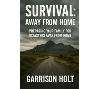 Survival: Away From Home: Preparing Your Family for Disasters Away From Home (Survival Playbook Series)