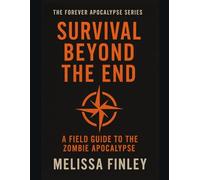 Survival Beyond the End: A Field Guide to the Zombie Apocalypse