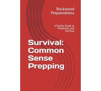 Survival - Common Sense Prepping: A Family Guide to Protection, Preparation, and Survival (Rockwood Master Survival series)