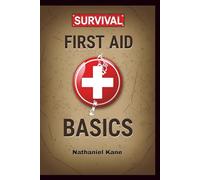 Survival First Aid Basics: How to Respond Quickly and Effectively in Accidents, Disasters, and Medical Emergencies