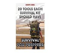 Survival For Preppers: 20 Tools Each Survival Kit Should Have.: (Survival Gear, Survivalist, Survival Tips, Preppers Survival Guide, Home Defense) ... hunting, fishing, prepping and foraging)