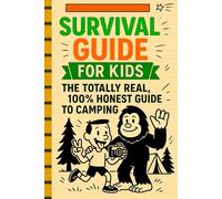 Survival Guide For Kids: The Totally Real, 100% Honest Guide To Camping