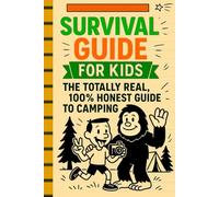 Survival Guide For Kids: The Totally Real, 100% Honest Guide To Camping