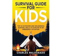 Survival Guide For Kids: Top 10 Outdoors and Wilderness Survival Skills to Survive in an Emergency Situation