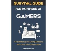 Survival Guide for Partners of Gamers: A Field Manual for Loving Someone Who Loves Their Screen More: A Field Manual for Loving Someone Who Loves Their Screen More