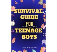 Survival Guide for Teenage Boys: Navigating Real Guy Stuff, Adulting Like a Pro, and Developing a Positive Attitude and Critical Thinking.