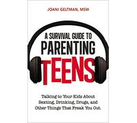 Survival Guide to Parenting Teens: Talking to Your Kids About Sexting, Drinking, Drugs, and Other Things That Freak You Out
