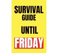 Survival Guide Until Friday: Funny Office Notebook for Work Stress Relief and Sarcastic Humor: Hilarious Gag Gift Journal for Coworkers and Boss - 120 Lined Pages, 6x9 Paperback