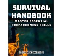 Survival Handbook: Master Essential Preparedness Skills.: Ultimate Guide to Mastering Critical Survival Skills for Any Situation