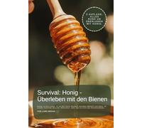 Survival Honig - Überleben mit den Bienen: Honig ist kein Luxus. Er ist das letzte Element zwischen Mensch und Natur. Er enthält Vitamine, Enzyme, ... das Entscheidende… (Komplette Serie Survival)