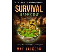 Survival in a Toxic Soup: A Users Guide to Navigating Life on a Poisoned Planet (The Broken Planet Series)