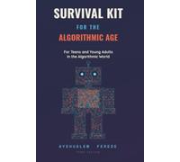 SURVIVAL KIT FOR THE ALGORITHMIC AGE: For Teens and Young Adults in the Algorithmic World